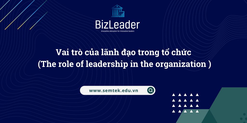 Vai trò của lãnh đạo trong tổ chức (The role of leadership in the organization )