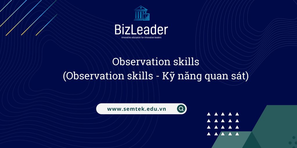 Tại sao kỹ năng quan sát (observation skills) quan trọng và cách phát triển nó?